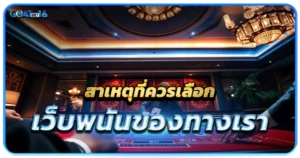 สาเหตุที่ควรเลือกเว็บพนันของทางเราเพื่อการลงทุนในเกมบาคาร่า